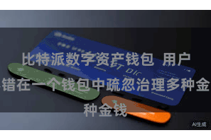 比特派数字资产钱包 用户不错在一个钱包中疏忽治理多种金钱
