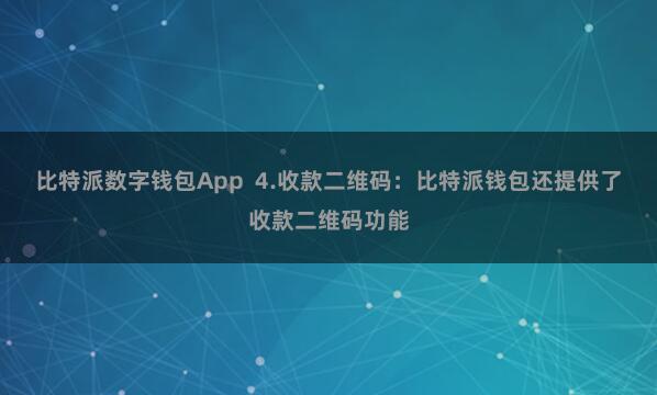 比特派数字钱包App  4.收款二维码：比特派钱包还提供了收款二维码功能