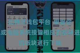 比特派钱包平台  根据你的手机或电脑系统接管相应的版块进行下载